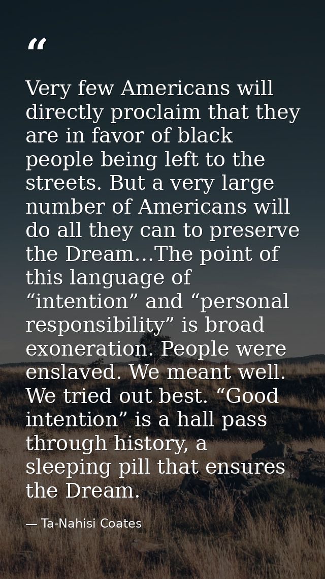 Very few Americans will directly proclaim that they are in favor of black people being left to the streets. But a very l — Ta-Nahisi Coates