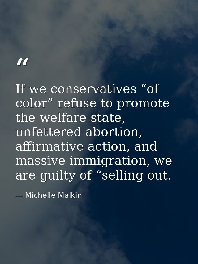 If we conservatives “of color” refuse to promote the welfare state, unfettered abortion, affirmative action, and massive — Michelle Malkin