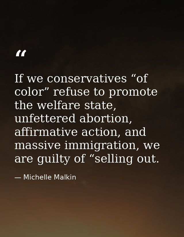 If we conservatives “of color” refuse to promote the welfare state, unfettered abortion, affirmative action, and massive — Michelle Malkin