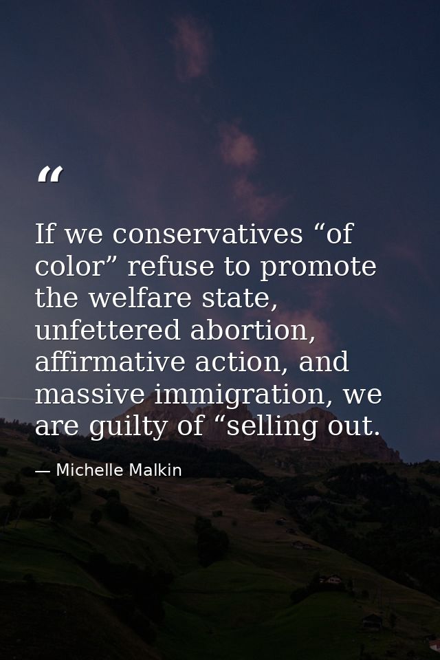 If we conservatives “of color” refuse to promote the welfare state, unfettered abortion, affirmative action, and massive — Michelle Malkin
