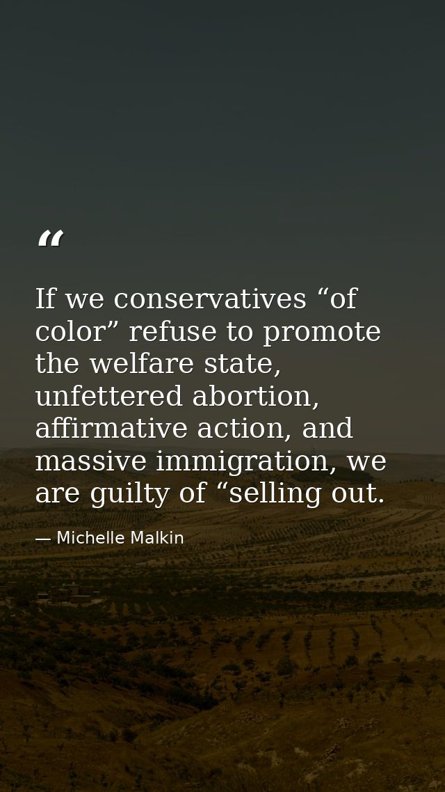 If we conservatives “of color” refuse to promote the welfare state, unfettered abortion, affirmative action, and massive — Michelle Malkin