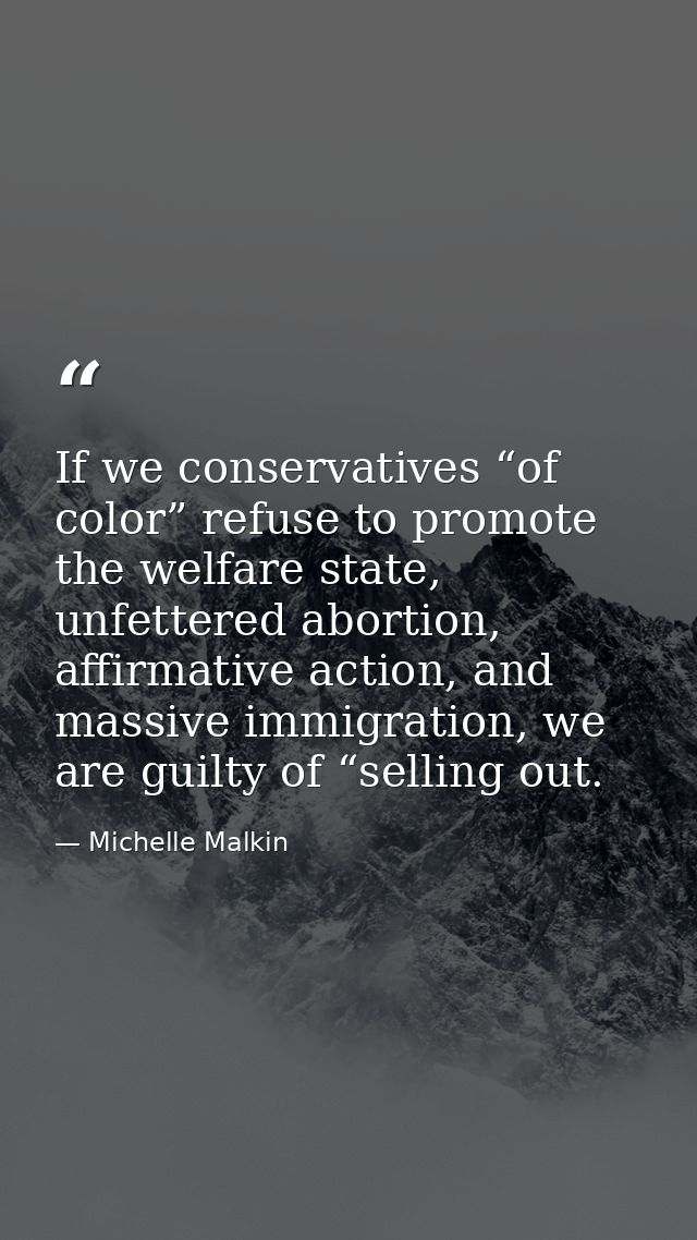 If we conservatives “of color” refuse to promote the welfare state, unfettered abortion, affirmative action, and massive — Michelle Malkin