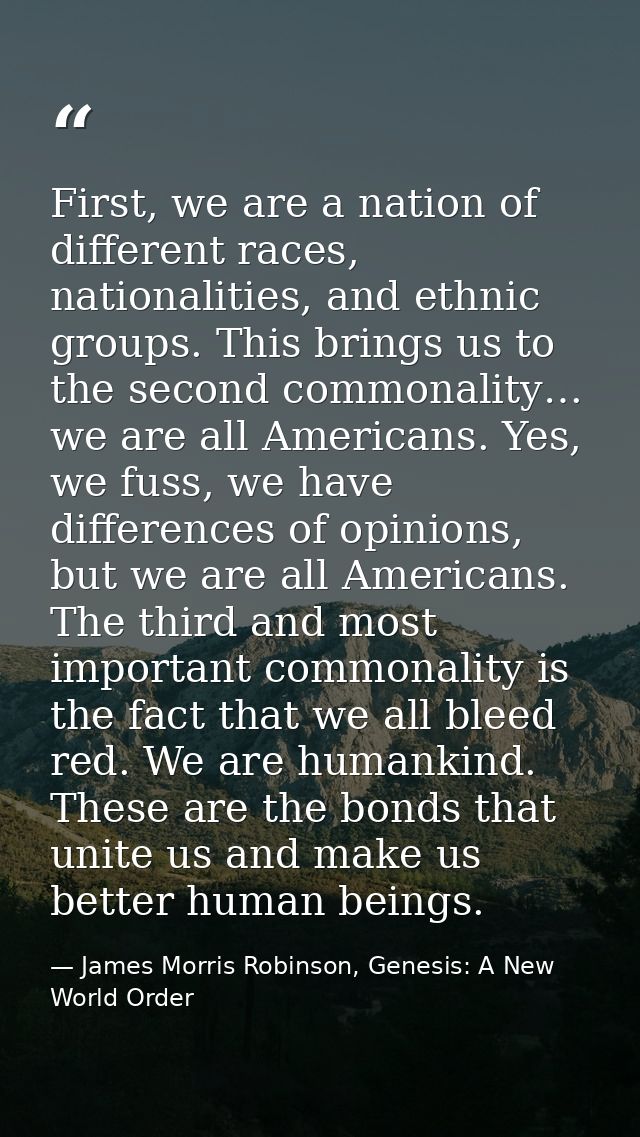 First, we are a nation of different races, nationalities, and ethnic groups. This brings us to the second commonality… w — James Morris Robinson, Genesis: A New World Order