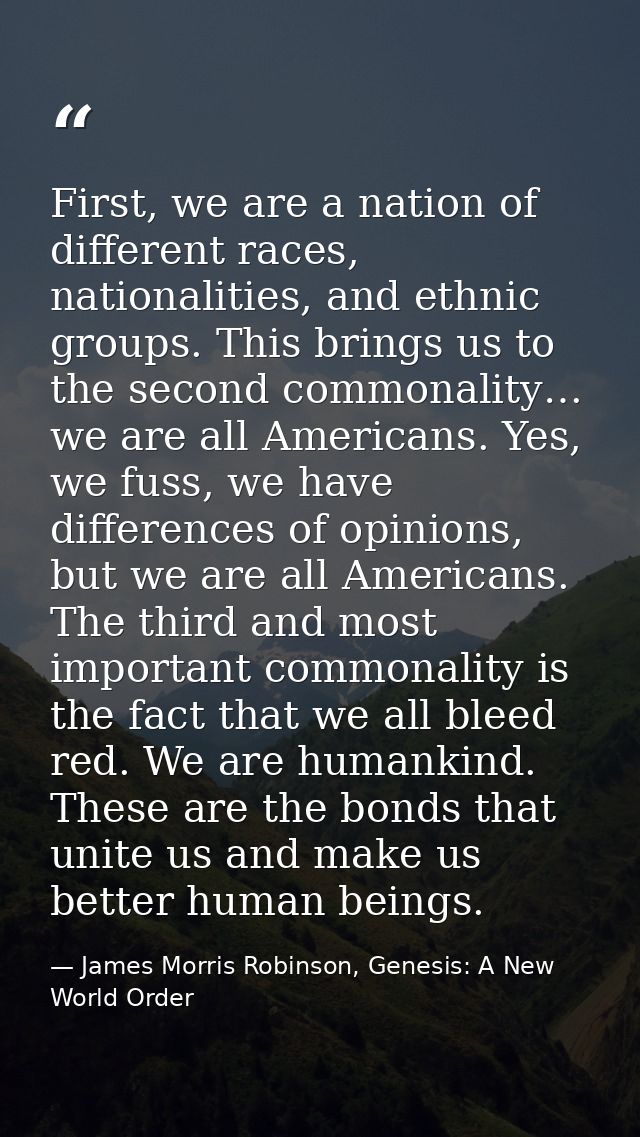 First, we are a nation of different races, nationalities, and ethnic groups. This brings us to the second commonality… w — James Morris Robinson, Genesis: A New World Order