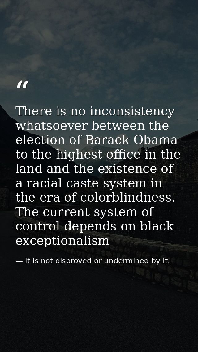 There is no inconsistency whatsoever between the election of Barack Obama to the highest office in the land and the exis — it is not disproved or undermined by it.