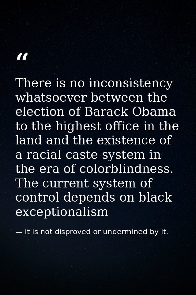 There is no inconsistency whatsoever between the election of Barack Obama to the highest office in the land and the exis — it is not disproved or undermined by it.