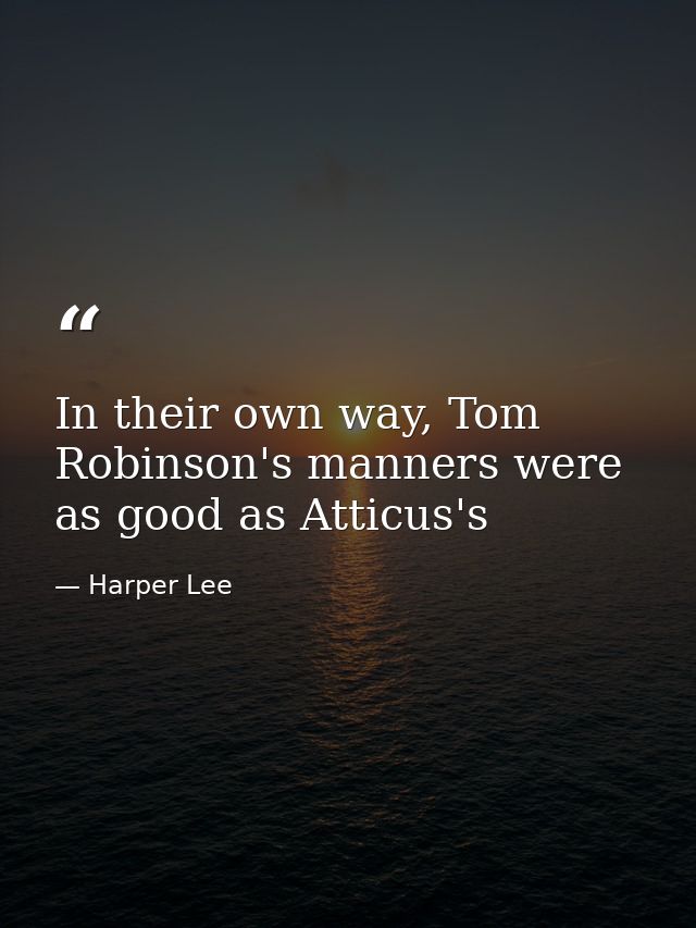 In their own way, Tom Robinson's manners were as good as Atticus's — Harper Lee