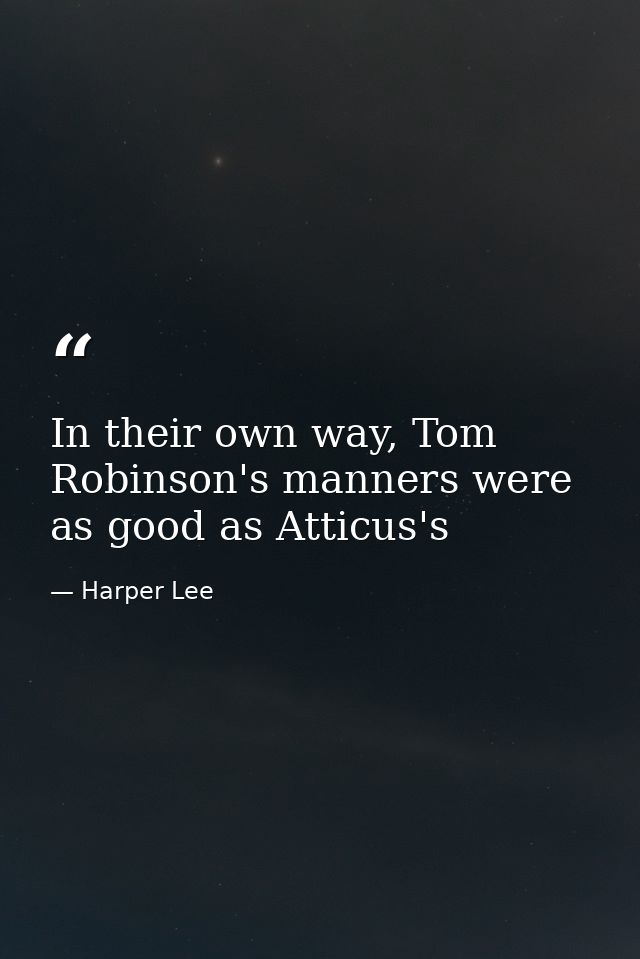 In their own way, Tom Robinson's manners were as good as Atticus's — Harper Lee