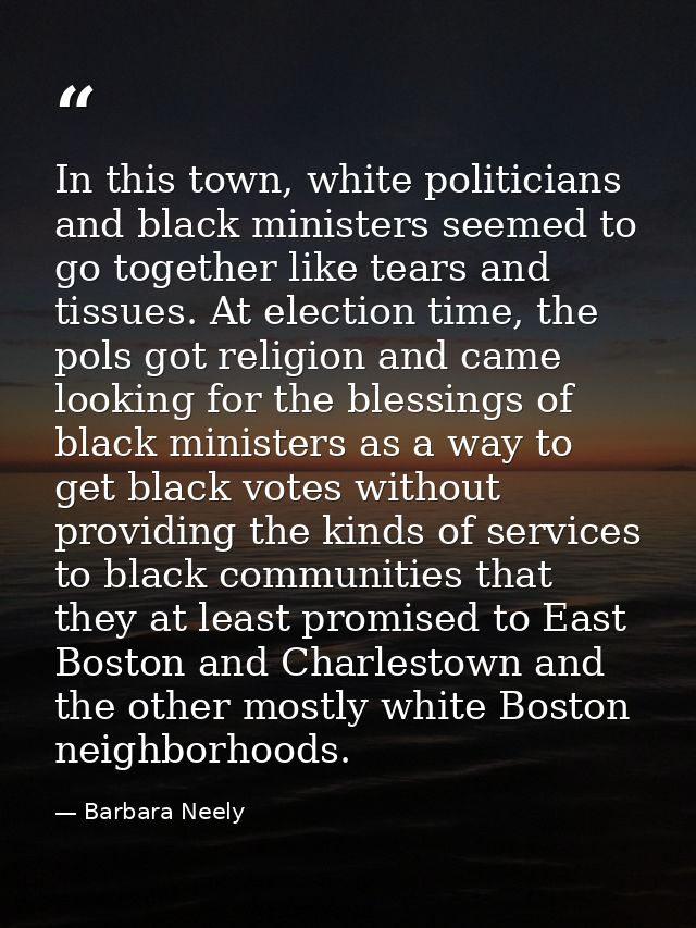 In this town, white politicians and black ministers seemed to go together like tears and tissues. At election time, the  — Barbara Neely