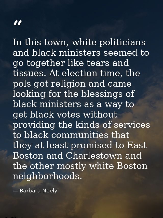In this town, white politicians and black ministers seemed to go together like tears and tissues. At election time, the  — Barbara Neely
