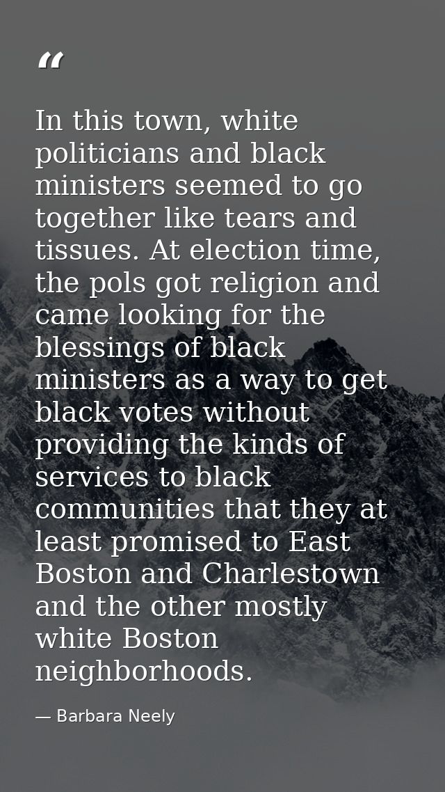 In this town, white politicians and black ministers seemed to go together like tears and tissues. At election time, the  — Barbara Neely