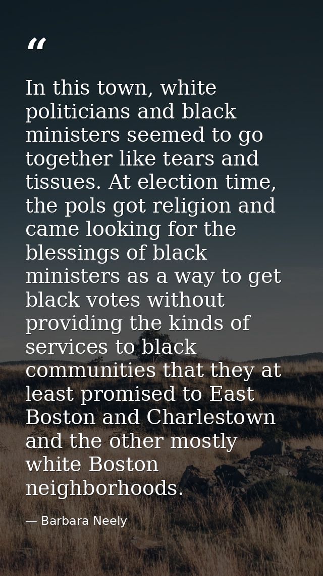 In this town, white politicians and black ministers seemed to go together like tears and tissues. At election time, the  — Barbara Neely
