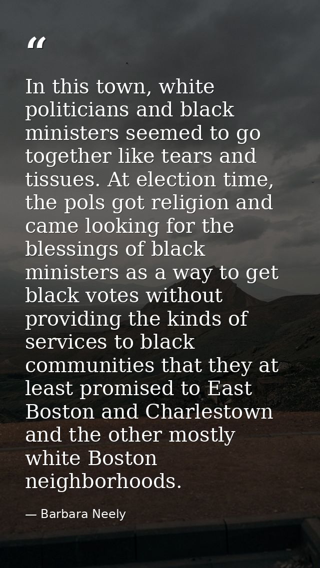 In this town, white politicians and black ministers seemed to go together like tears and tissues. At election time, the  — Barbara Neely