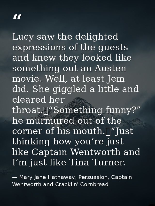 Lucy saw the delighted expressions of the guests and knew they looked like something out an Austen movie. Well, at least — Mary Jane Hathaway, Persuasion, Captain Wentworth and Cracklin' Cornbread