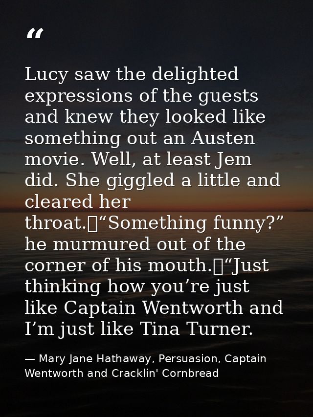 Lucy saw the delighted expressions of the guests and knew they looked like something out an Austen movie. Well, at least — Mary Jane Hathaway, Persuasion, Captain Wentworth and Cracklin' Cornbread