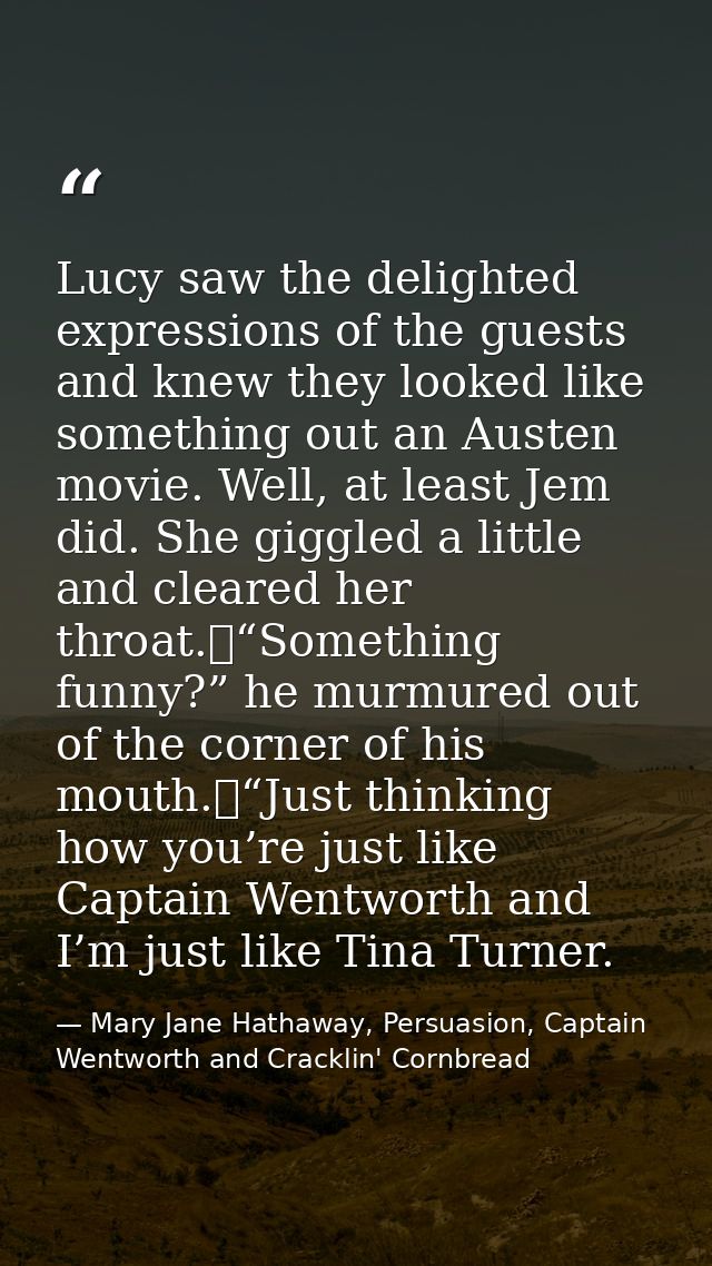 Lucy saw the delighted expressions of the guests and knew they looked like something out an Austen movie. Well, at least — Mary Jane Hathaway, Persuasion, Captain Wentworth and Cracklin' Cornbread