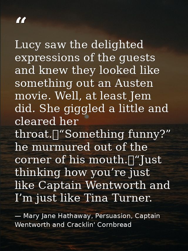 Lucy saw the delighted expressions of the guests and knew they looked like something out an Austen movie. Well, at least — Mary Jane Hathaway, Persuasion, Captain Wentworth and Cracklin' Cornbread