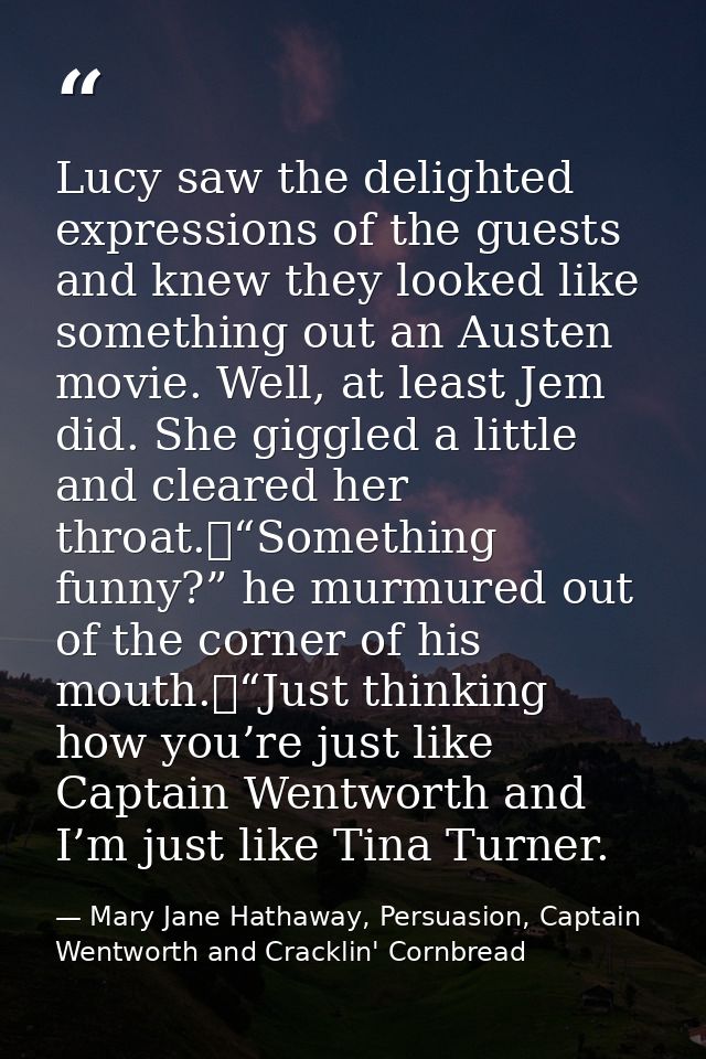 Lucy saw the delighted expressions of the guests and knew they looked like something out an Austen movie. Well, at least — Mary Jane Hathaway, Persuasion, Captain Wentworth and Cracklin' Cornbread