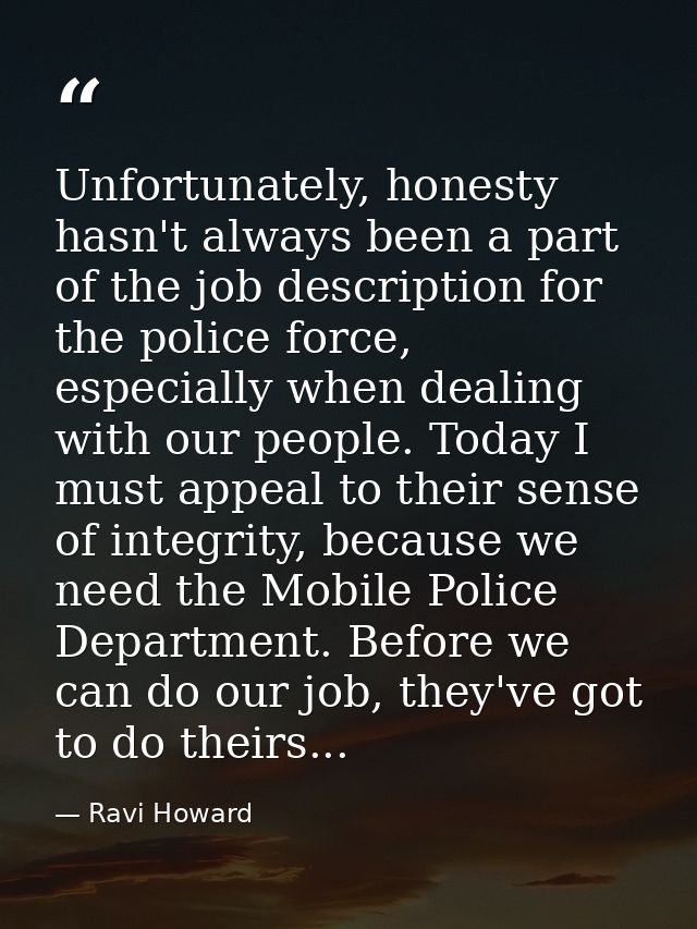 Unfortunately, honesty hasn't always been a part of the job description for the police force, especially when dealing wi — Ravi Howard