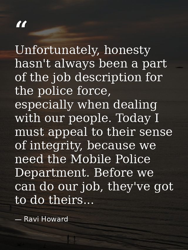 Unfortunately, honesty hasn't always been a part of the job description for the police force, especially when dealing wi — Ravi Howard