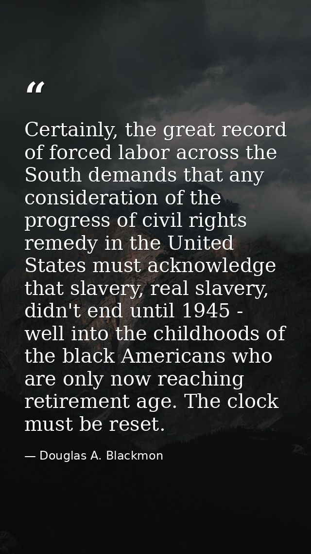 Certainly, the great record of forced labor across the South demands that any consideration of the progress of civil rig — Douglas A. Blackmon