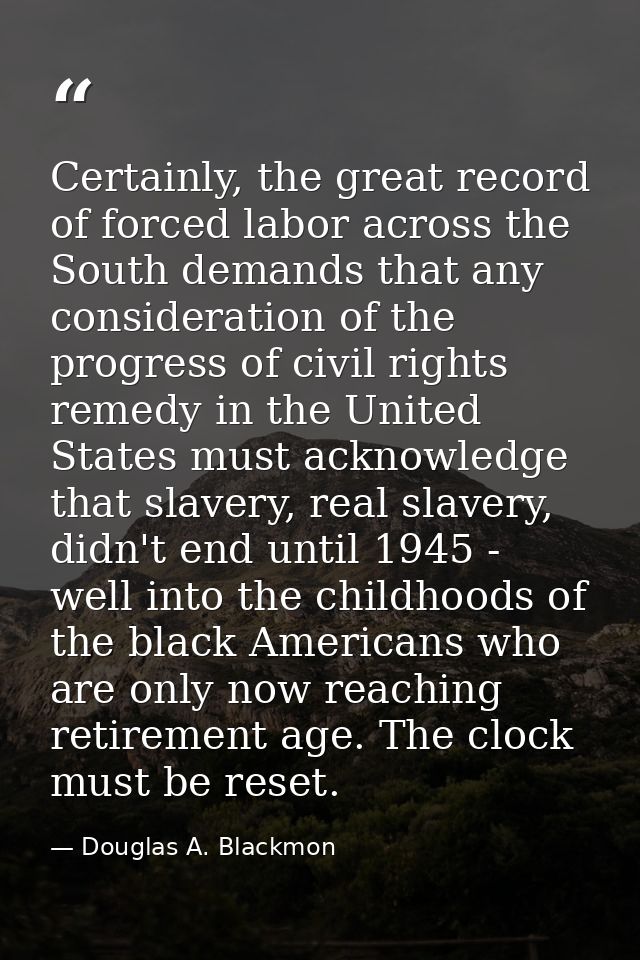 Certainly, the great record of forced labor across the South demands that any consideration of the progress of civil rig — Douglas A. Blackmon