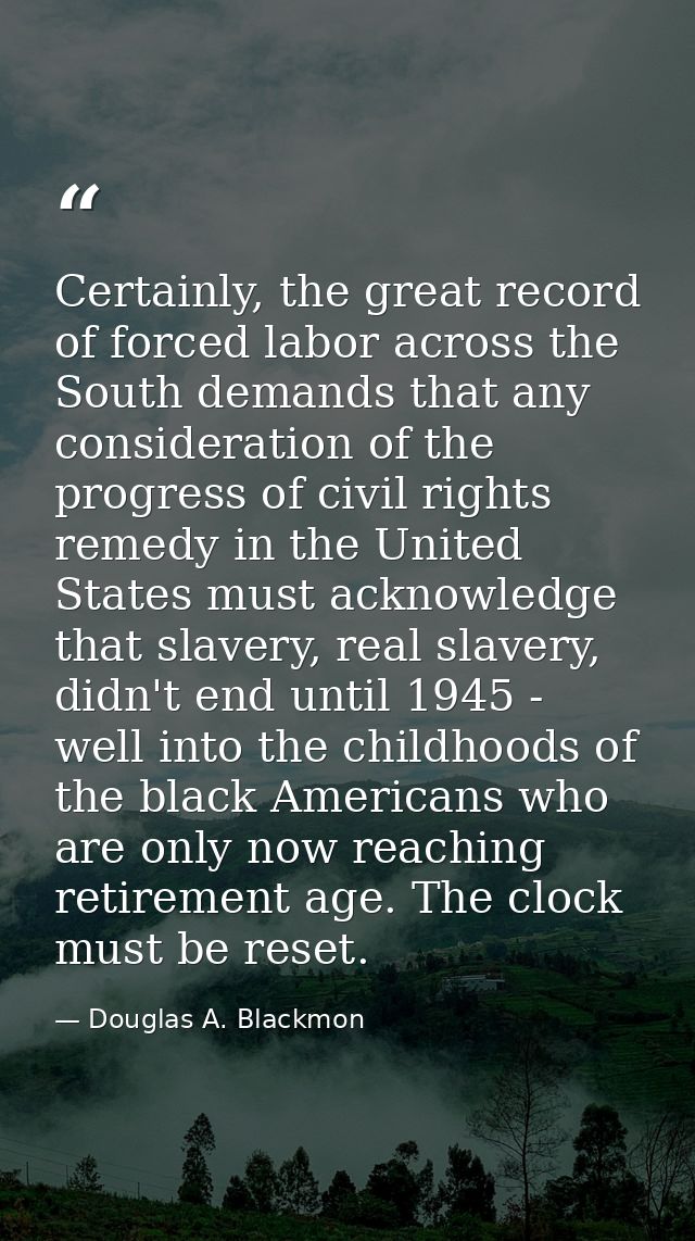 Certainly, the great record of forced labor across the South demands that any consideration of the progress of civil rig — Douglas A. Blackmon