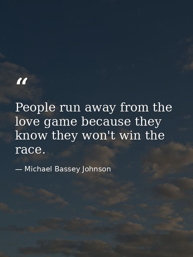 People run away from the love game because they know they won't win the race. — Michael Bassey Johnson