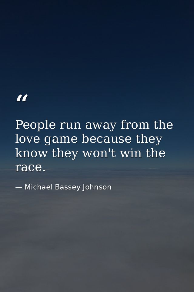 People run away from the love game because they know they won't win the race. — Michael Bassey Johnson