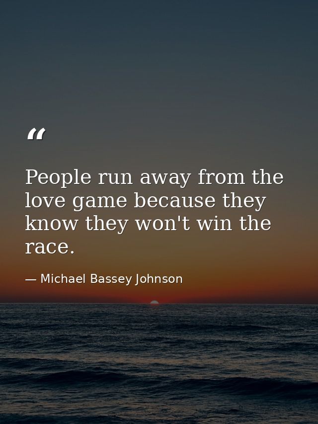 People run away from the love game because they know they won't win the race. — Michael Bassey Johnson