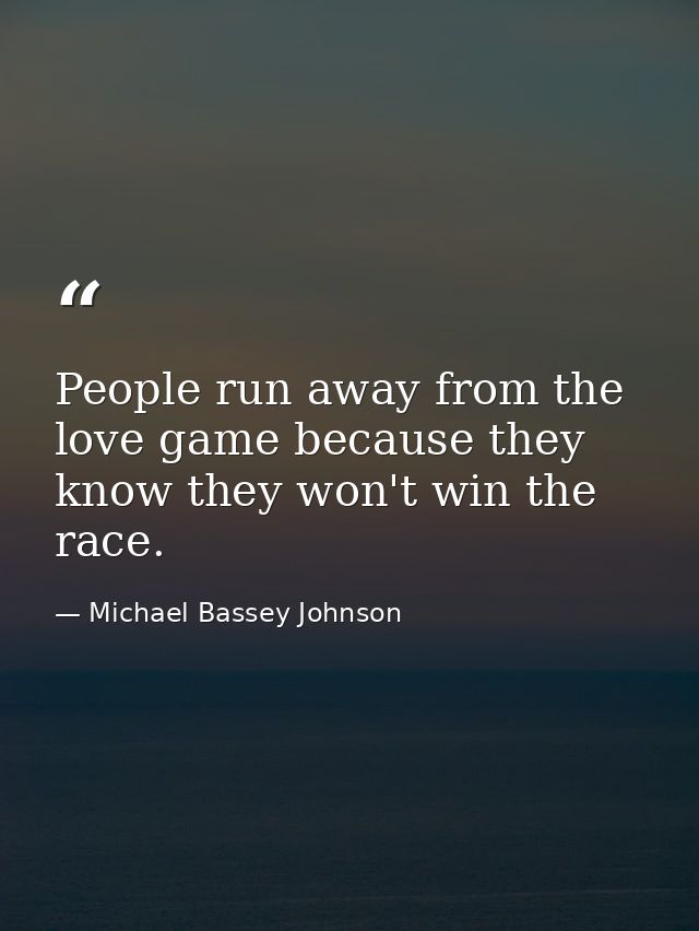 People run away from the love game because they know they won't win the race. — Michael Bassey Johnson