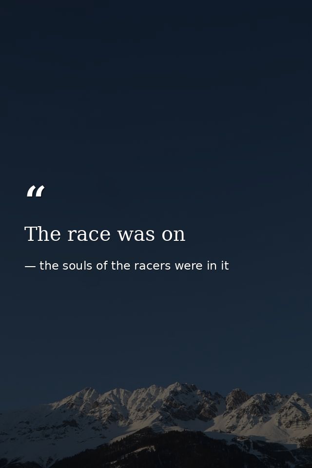 The race was on — the souls of the racers were in it