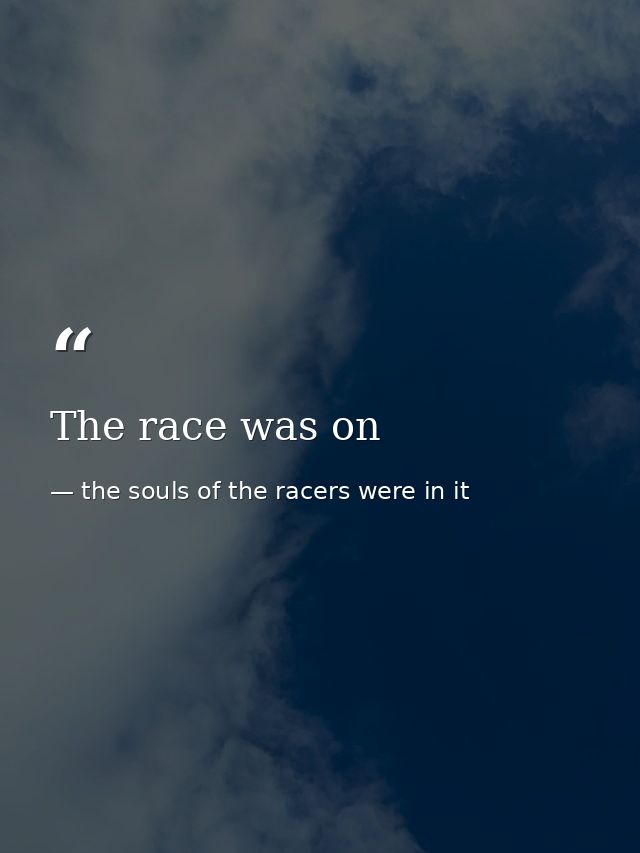 The race was on — the souls of the racers were in it