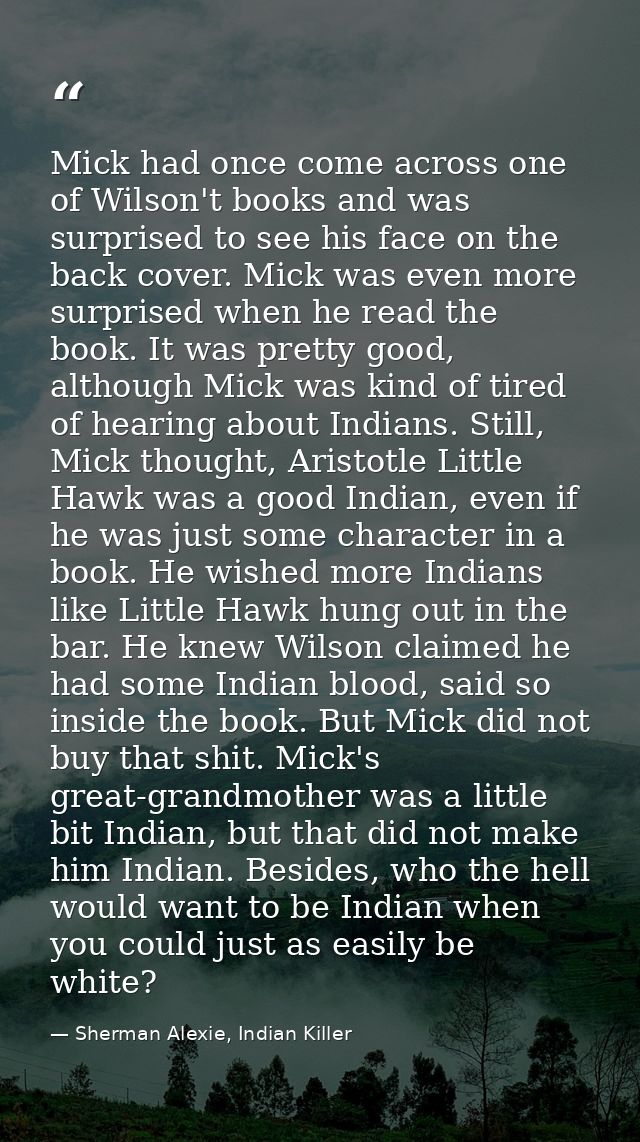 Mick had once come across one of Wilson't books and was surprised to see his face on the back cover. Mick was even more  — Sherman Alexie, Indian Killer