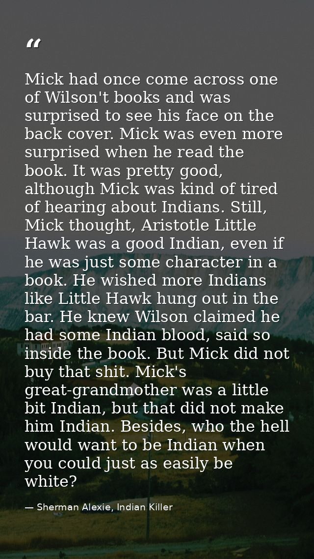Mick had once come across one of Wilson't books and was surprised to see his face on the back cover. Mick was even more  — Sherman Alexie, Indian Killer