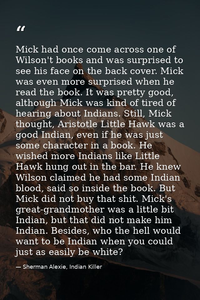 Mick had once come across one of Wilson't books and was surprised to see his face on the back cover. Mick was even more  — Sherman Alexie, Indian Killer
