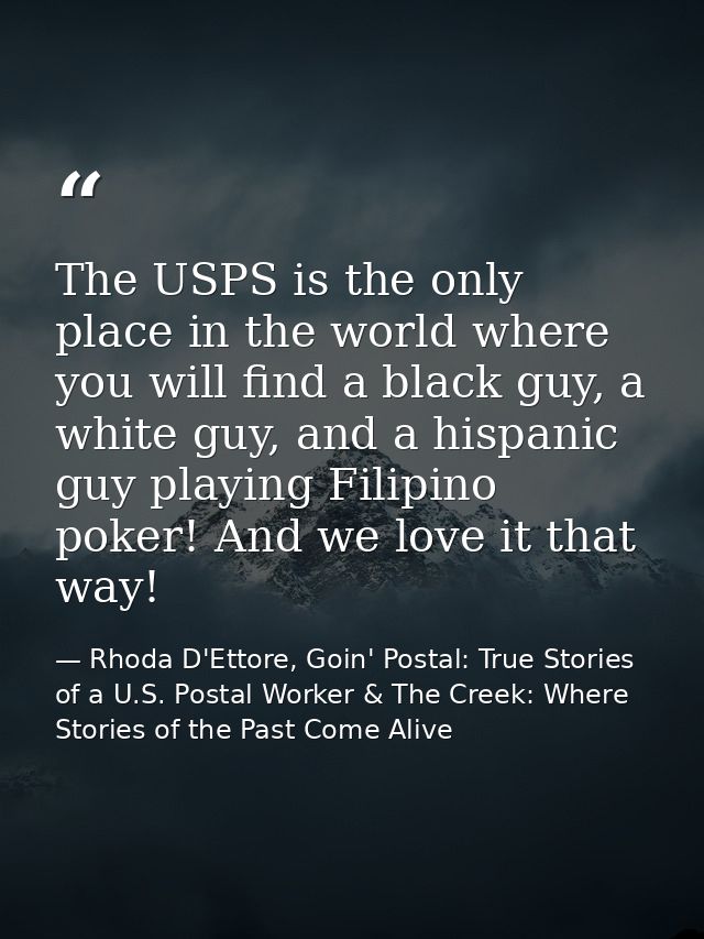 The USPS is the only place in the world where you will find a black guy, a white guy, and a hispanic guy playing Filipin — Rhoda D'Ettore, Goin' Postal: True Stories of a U.S. Postal Worker & The Creek: Where Stories of the Past Come Alive