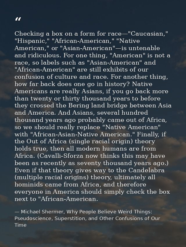 Checking a box on a form for race—"Caucasian," "Hispanic," "African-American," "Native American," or "Asian-American"—is — Michael Shermer, Why People Believe Weird Things: Pseudoscience, Superstition, and Other Confusions of Our Time
