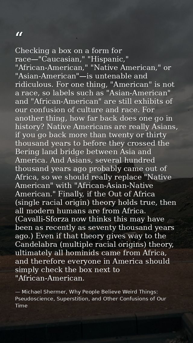 Checking a box on a form for race—"Caucasian," "Hispanic," "African-American," "Native American," or "Asian-American"—is — Michael Shermer, Why People Believe Weird Things: Pseudoscience, Superstition, and Other Confusions of Our Time