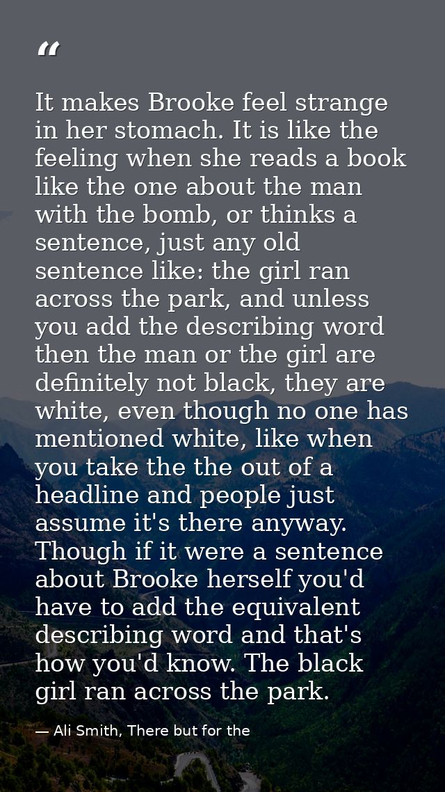 It makes Brooke feel strange in her stomach. It is like the feeling when she reads a book like the one about the man wit — Ali Smith, There but for the