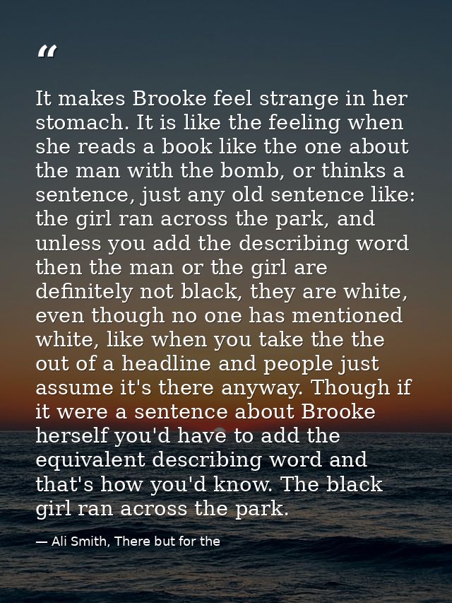 It makes Brooke feel strange in her stomach. It is like the feeling when she reads a book like the one about the man wit — Ali Smith, There but for the
