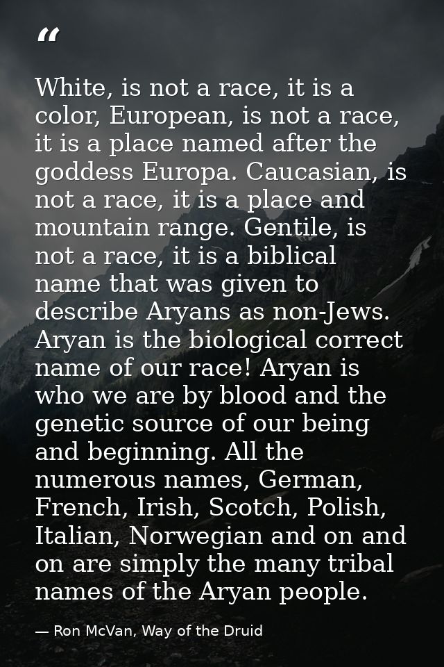 White, is not a race, it is a color, European, is not a race, it is a place named after the goddess Europa. Caucasian, i — Ron McVan, Way of the Druid