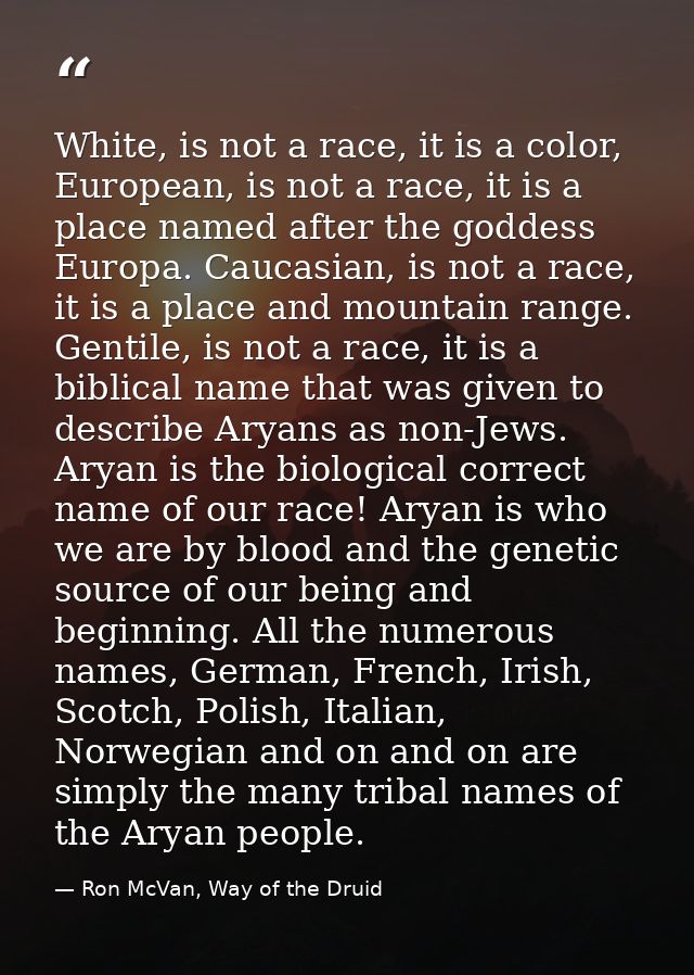 White, is not a race, it is a color, European, is not a race, it is a place named after the goddess Europa. Caucasian, i — Ron McVan, Way of the Druid