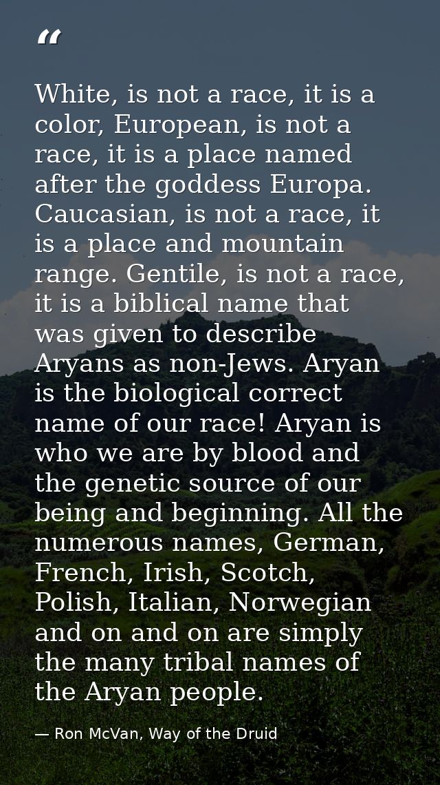 White, is not a race, it is a color, European, is not a race, it is a place named after the goddess Europa. Caucasian, i — Ron McVan, Way of the Druid