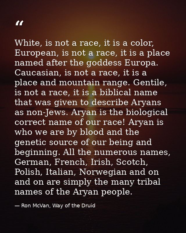 White, is not a race, it is a color, European, is not a race, it is a place named after the goddess Europa. Caucasian, i — Ron McVan, Way of the Druid