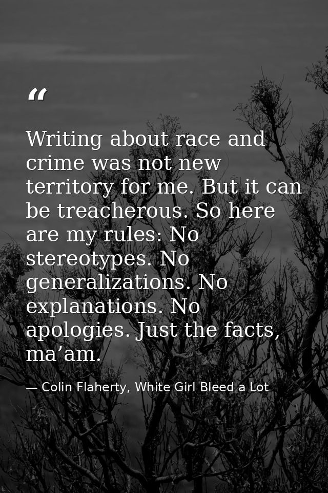 Writing about race and crime was not new territory for me. But it can be treacherous. So here are my rules: No stereotyp — Colin Flaherty, White Girl Bleed a Lot
