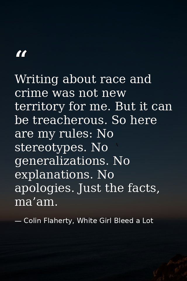 Writing about race and crime was not new territory for me. But it can be treacherous. So here are my rules: No stereotyp — Colin Flaherty, White Girl Bleed a Lot