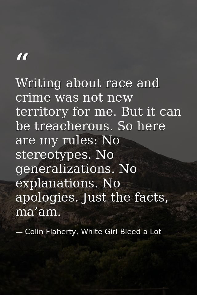 Writing about race and crime was not new territory for me. But it can be treacherous. So here are my rules: No stereotyp — Colin Flaherty, White Girl Bleed a Lot