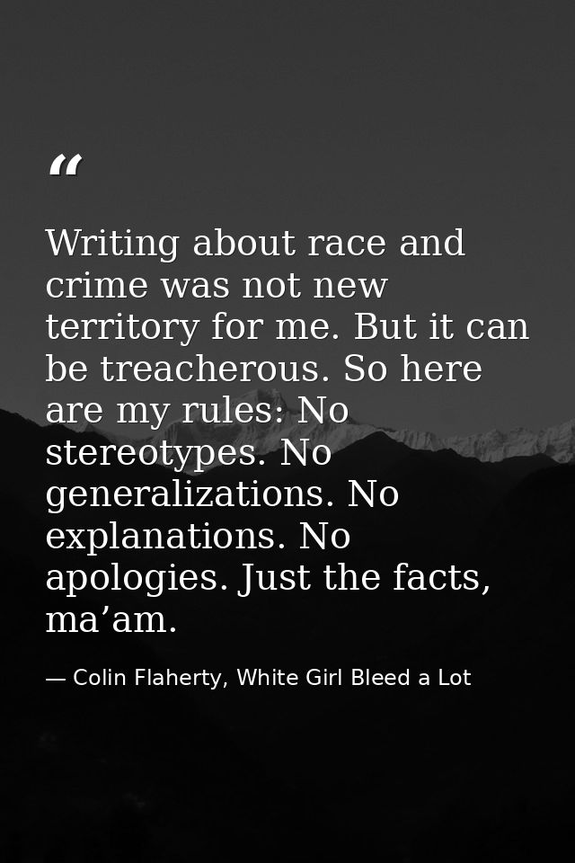 Writing about race and crime was not new territory for me. But it can be treacherous. So here are my rules: No stereotyp — Colin Flaherty, White Girl Bleed a Lot