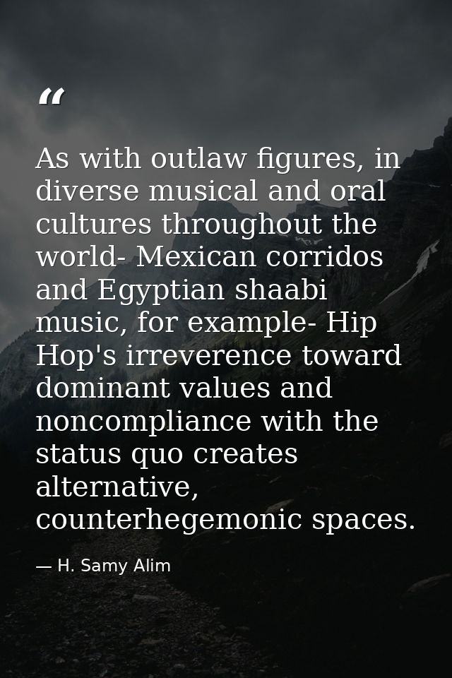 As with outlaw figures, in diverse musical and oral cultures throughout the world- Mexican corridos and Egyptian shaabi  — H. Samy Alim
